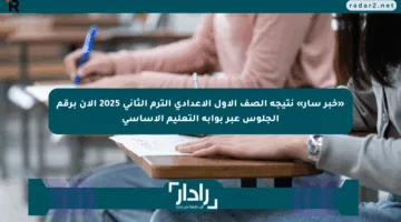 «خبر سار» نتيجة الصف الأول الإعدادي الترم الثاني 2025 الآن برقم الجلوس عبر بوابة التعليم الأساسي